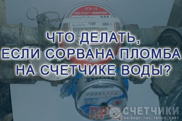 Что делать, если нарушена пломба на водомере?